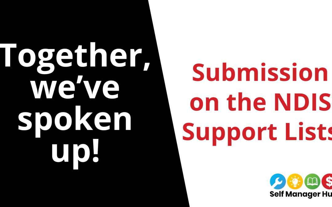 Together, We’ve Spoken Up: Our Submission on the NDIS Support ListsBy Self Manager Hub Keywords | NDIS | News | Consumer rights | NDIS reviewCategory | Policy and Advocacy | News | Know your rightsFormats | Article