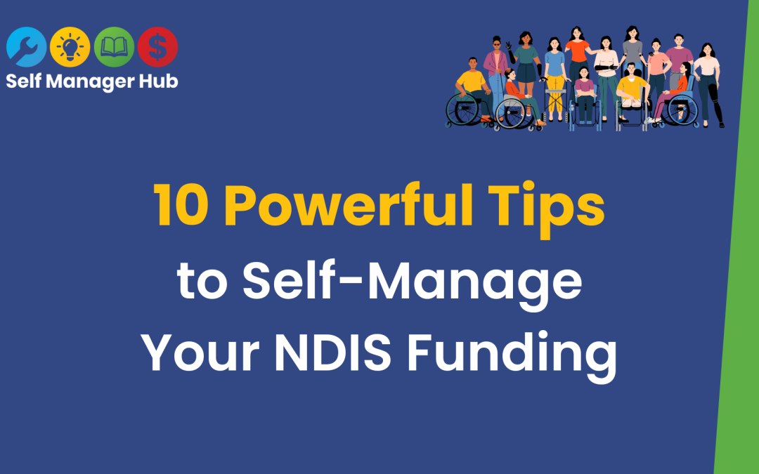 10 Powerful Tips to Self-Manage Your NDIS FundingBy Self Manager Hub Keywords | Planning | Choice and control | NDISCategory | Free resource | NDIS Fund Management | News | Getting StartedFormats | Document | Tools | Guide | Text only