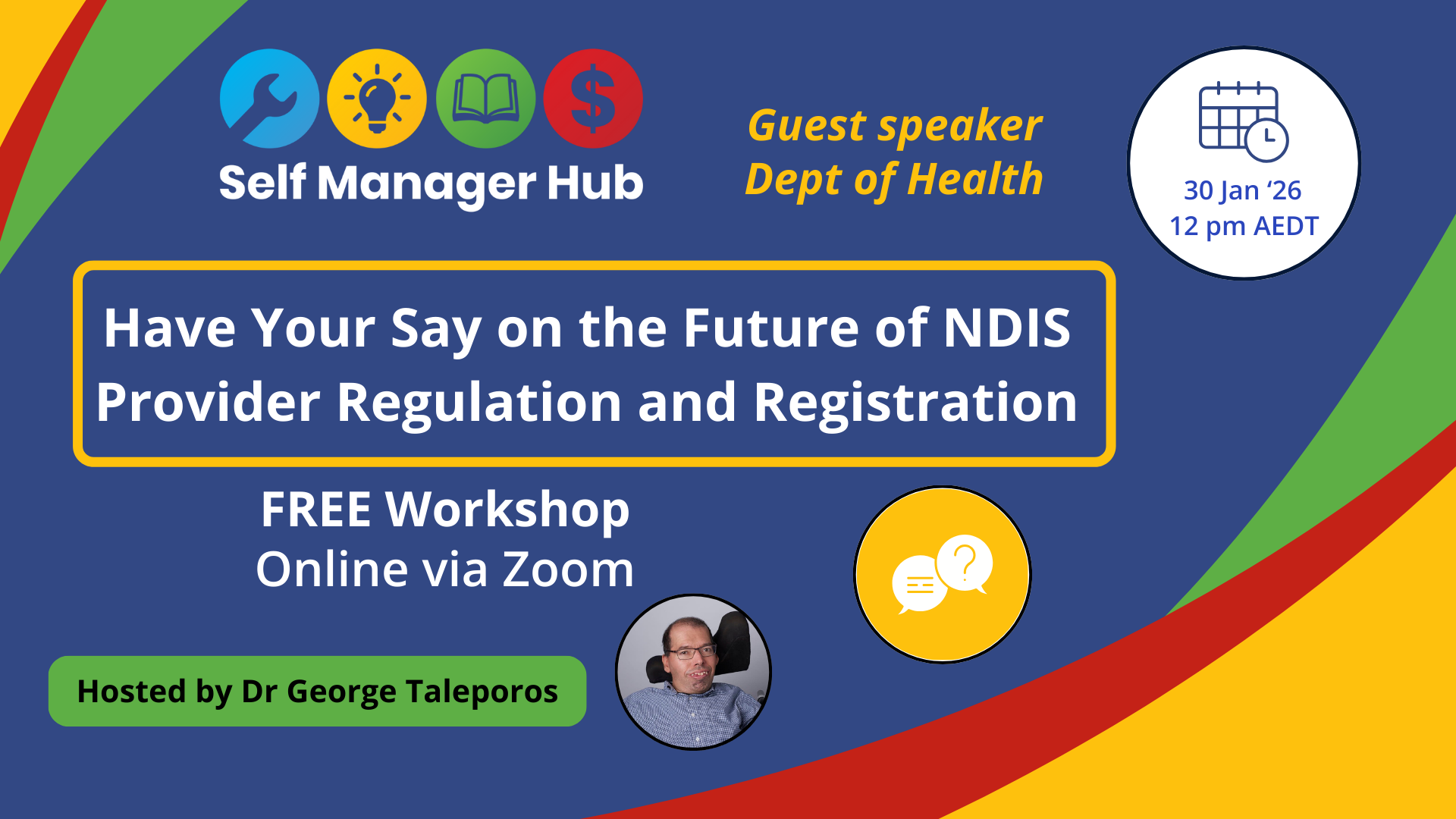 Dark blue background with SMH logo top left. Yellow text reads: Guest speaker Dept of Health. White circle top right with date and time. Main text reads: Have your way on the future of NDIS provider regulation and registration. FREE workshop online via Zoom. Hosted by Dr George Taleporos.